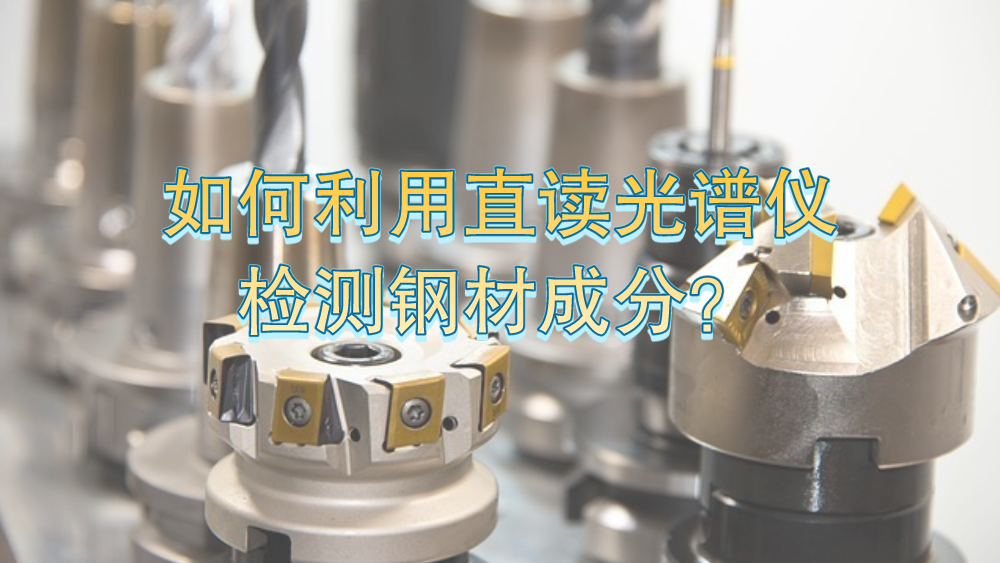 如何利用直讀光譜儀有效檢測鋼材成分？